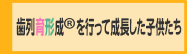 歯列育形成を行って成長した子供たち